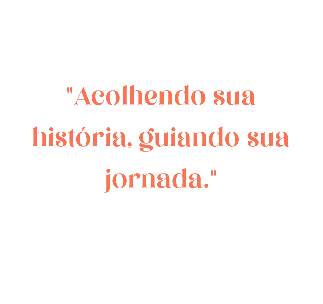 Acolhendo sua história, guiando sua jornada.