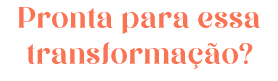 Pronta para essa transformação?
