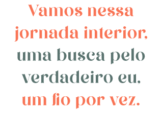 Vamos nessa jornada interior, uma busca pelo verdadeiro eu, um fio por vez.